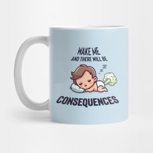 Wake Me and There WILL Be Consequences Mug